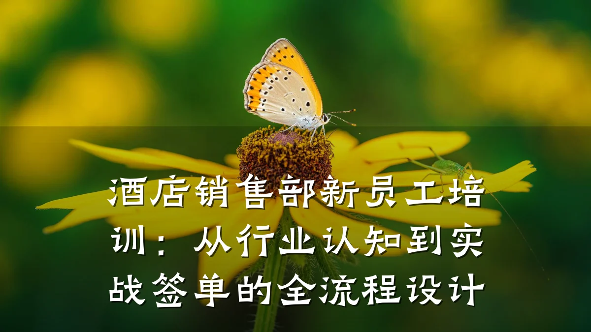 酒店销售部新员工培训:从行业认知到实战签单的全流程设计