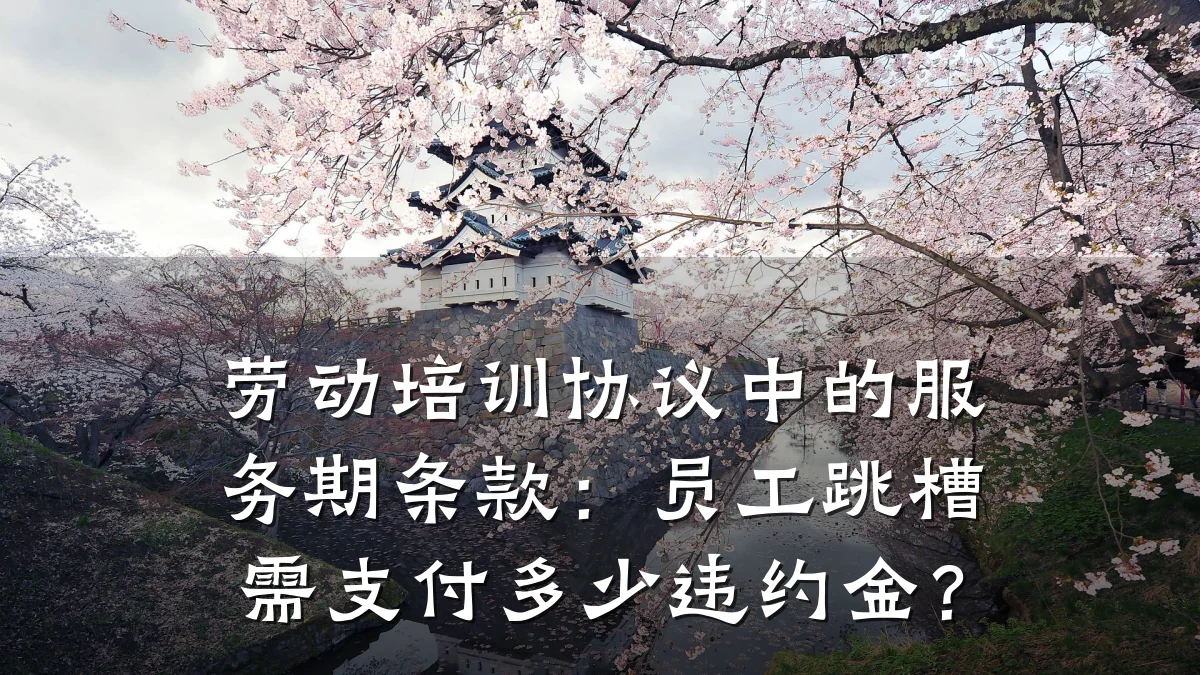 劳动培训协议中的服务期条款:员工跳槽需支付多少违约金?
