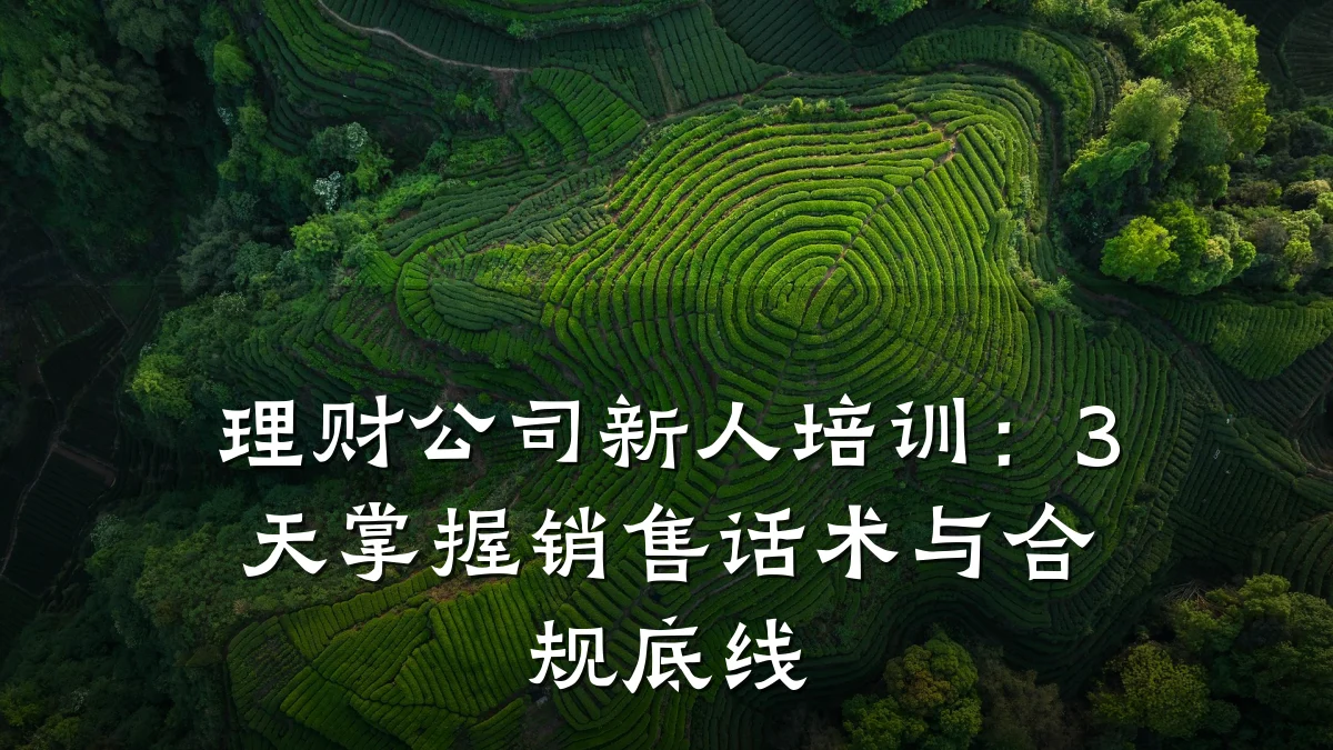 理财公司新人培训:3天掌握销售话术与合规底线