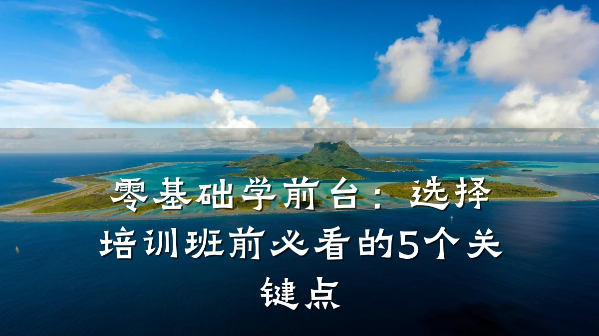 零基础学前台:选择培训班前必看的5个关键点