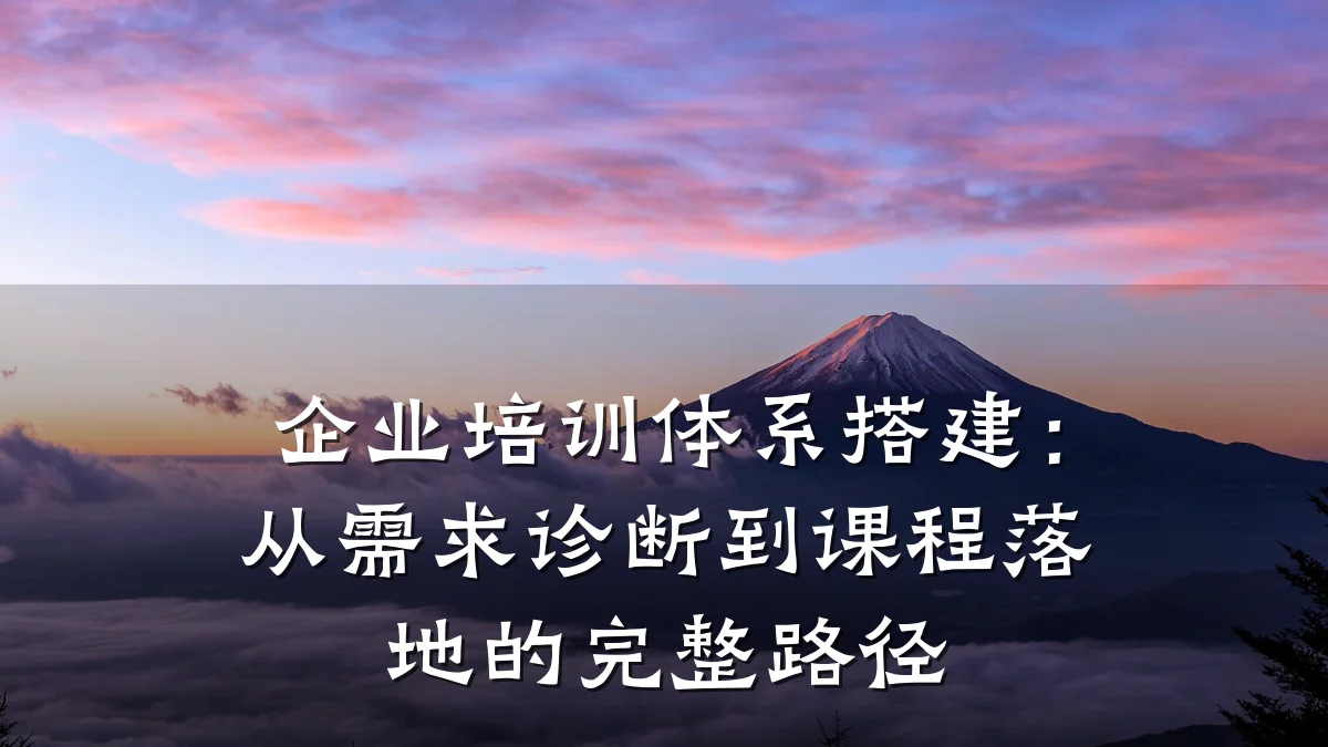 企业培训体系搭建:从需求诊断到课程落地的完整路径