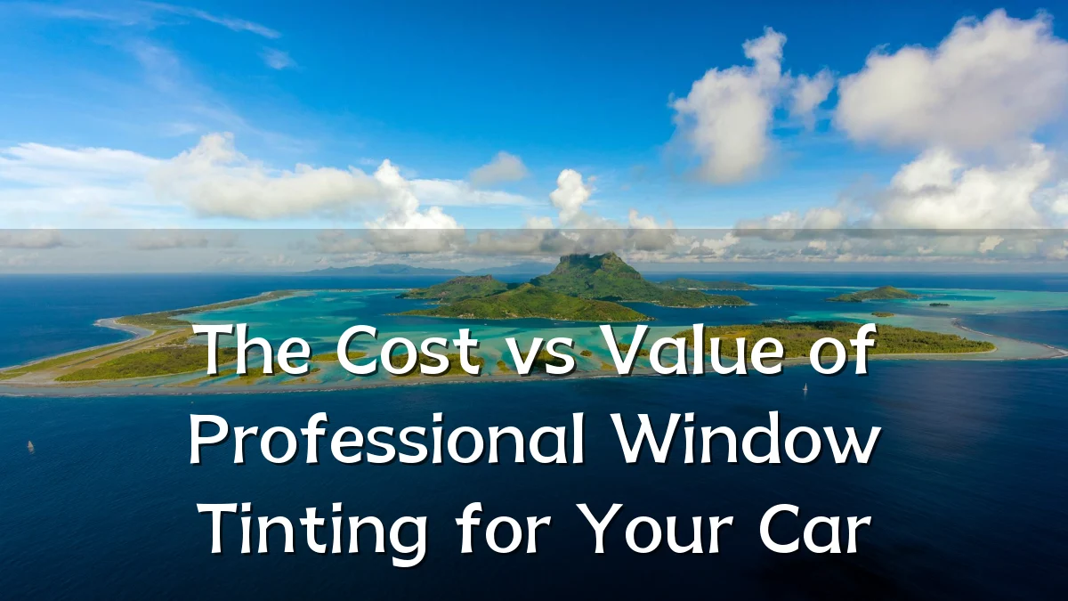 The Cost vs Value of Professional Window Tinting for Your Car