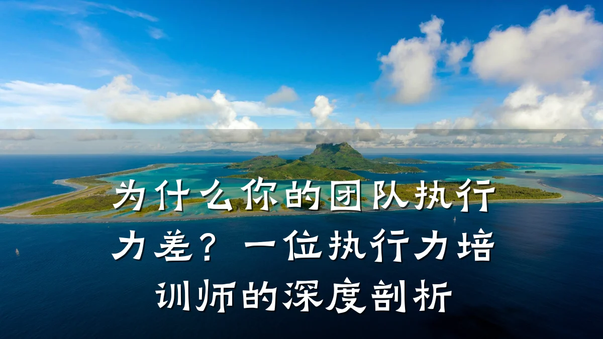 为什么你的团队执行力差?一位执行力培训师的深度剖析