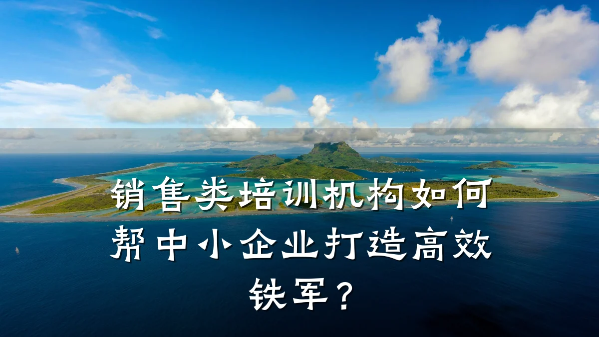 销售类培训机构如何帮中小企业打造高效铁军?
