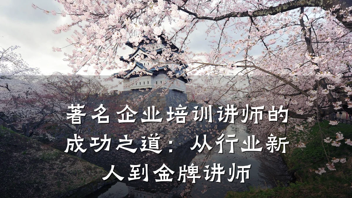 著名企业培训讲师的成功之道:从行业新人到金牌讲师