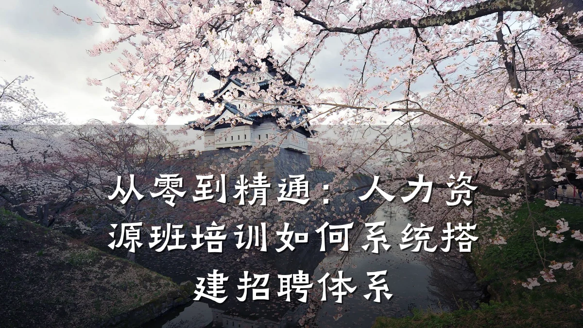 从零到精通:人力资源班培训如何系统搭建招聘体系