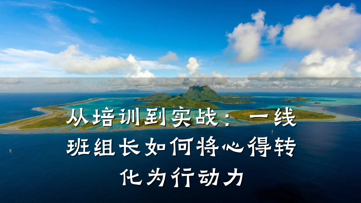 从培训到实战:一线班组长如何将心得转化为行动力
