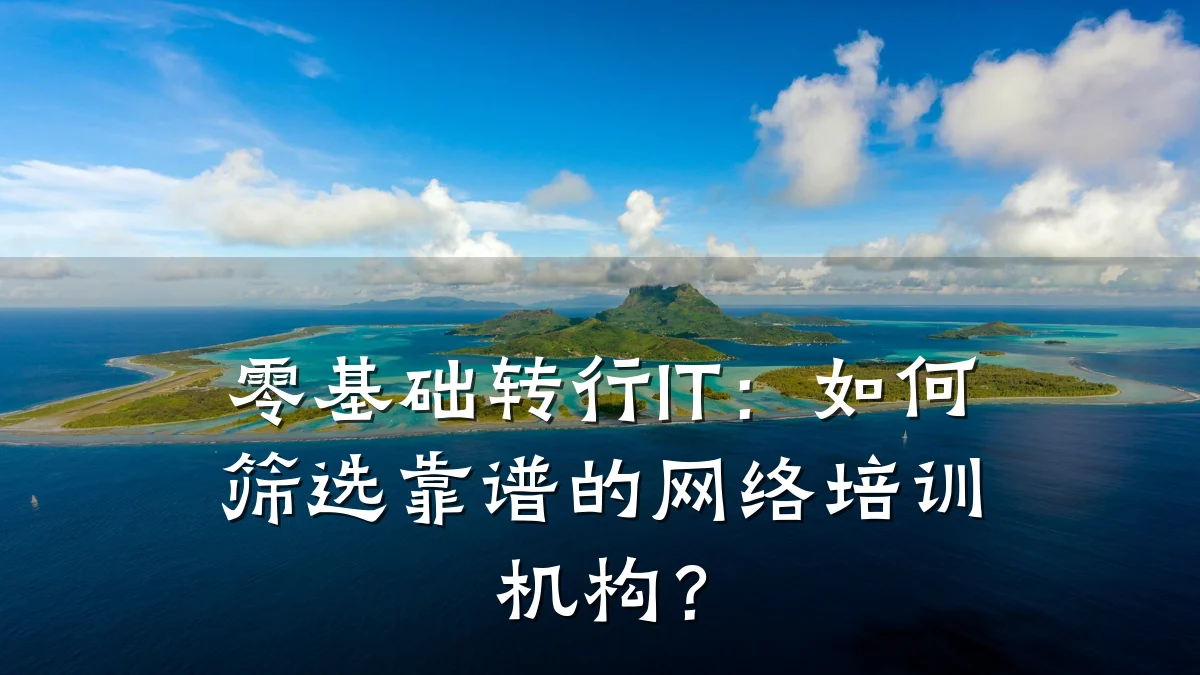 零基础转行IT:如何筛选靠谱的网络培训机构?