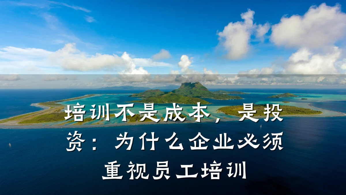 培训不是成本,是投资:为什么企业必须重视员工培训