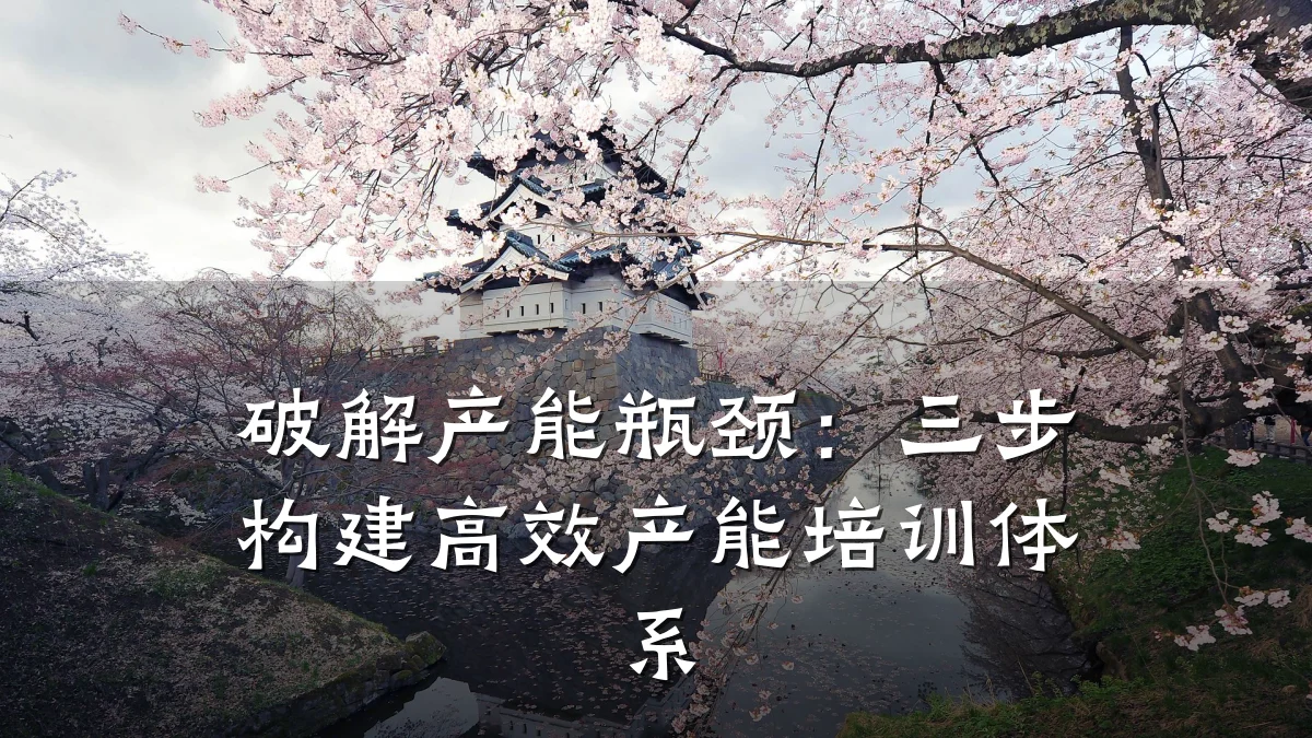 破解产能瓶颈：三步构建高效产能培训体系