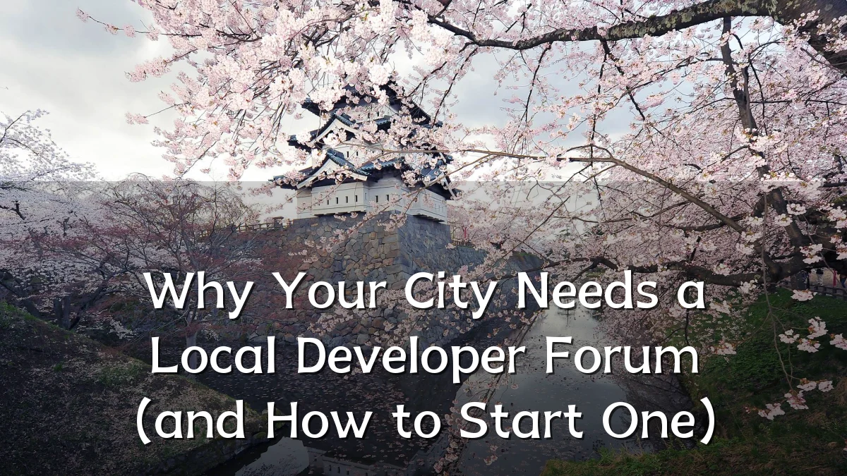 Why Your City Needs a Local Developer Forum (and How to Start One)