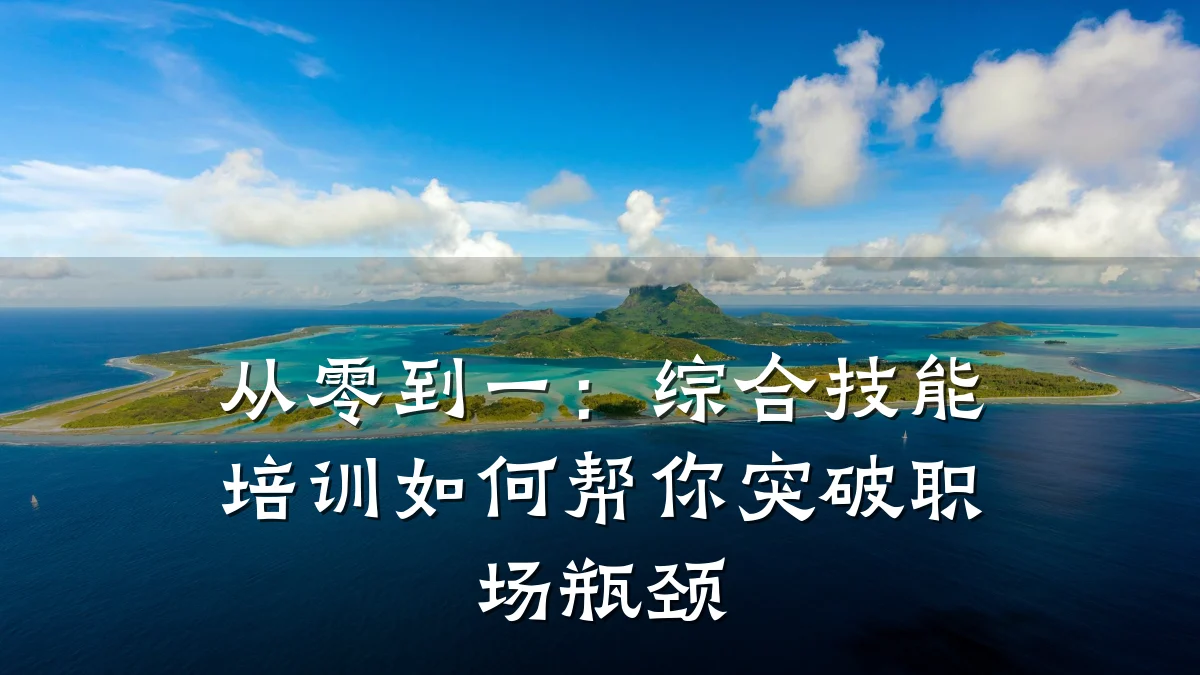 从零到一:综合技能培训如何帮你突破职场瓶颈