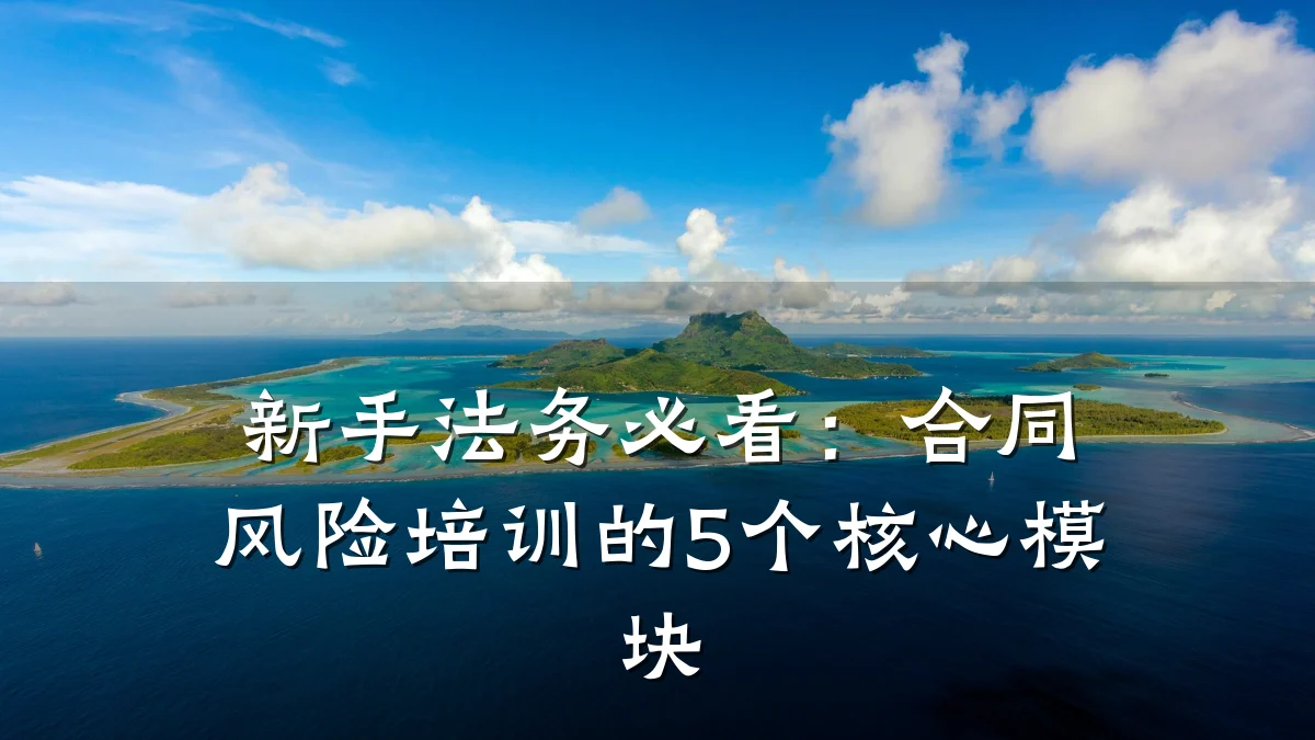 新手法务必看:合同风险培训的5个核心模块