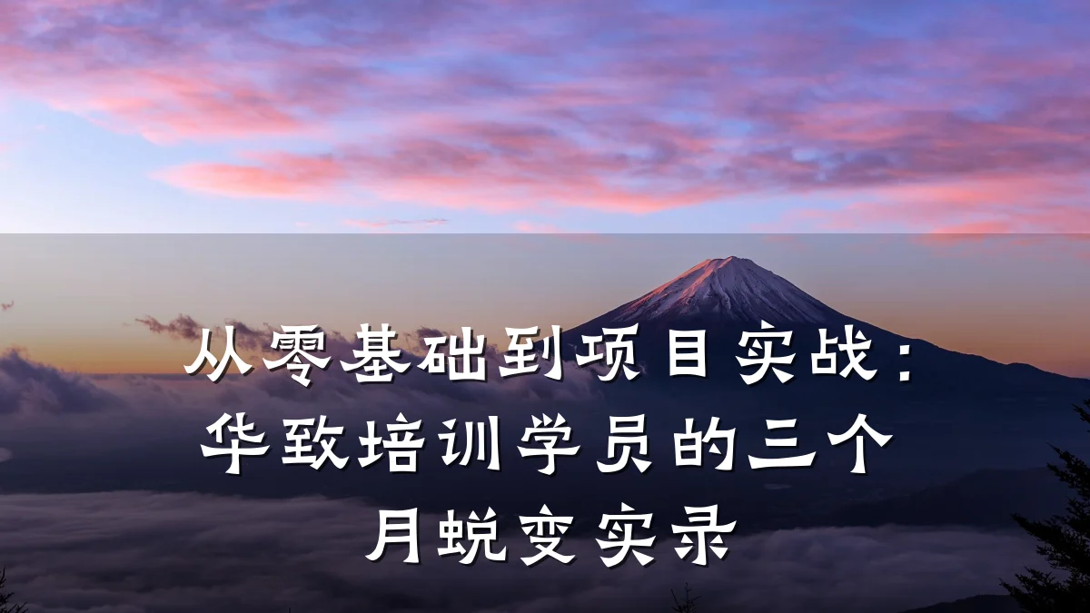 从零基础到项目实战:华致培训学员的三个月蜕变实录