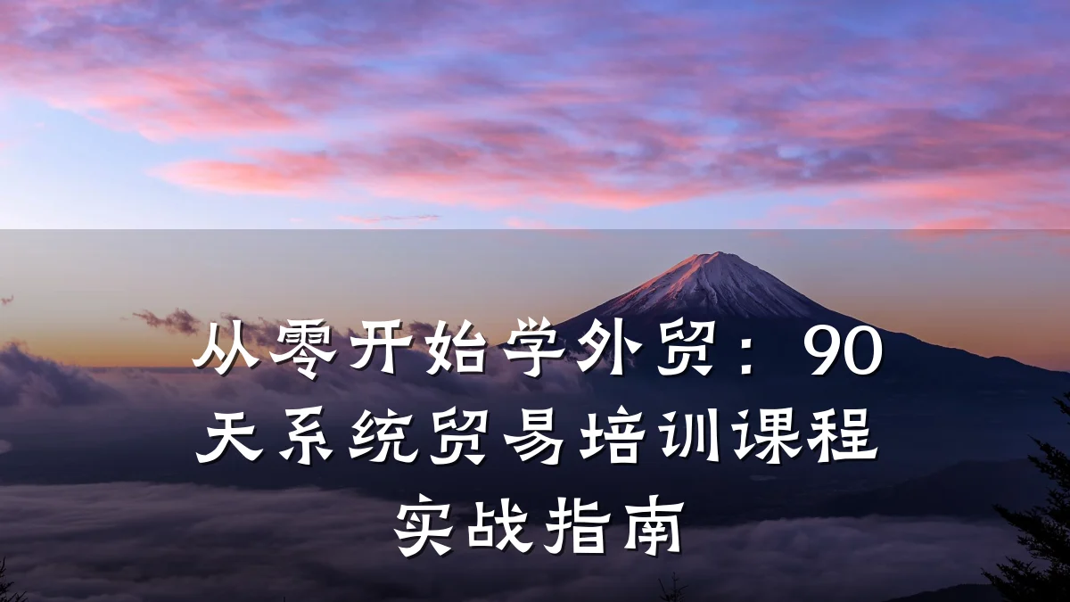 从零开始学外贸:90天系统贸易培训课程实战指南