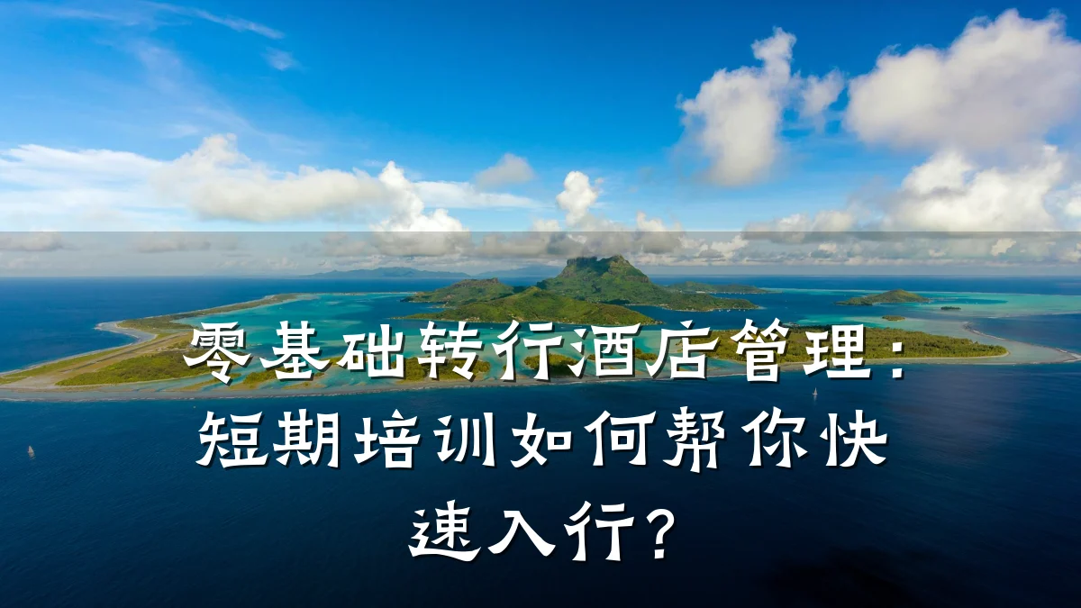 零基础转行酒店管理:短期培训如何帮你快速入行?