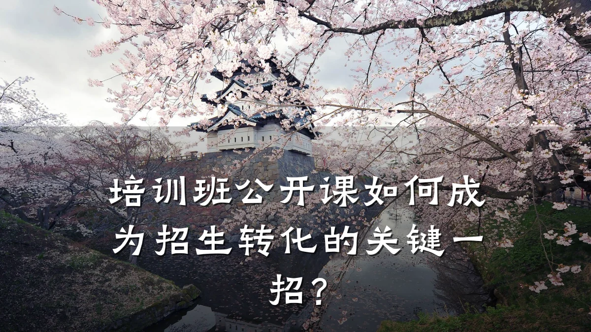 培训班公开课如何成为招生转化的关键一招?
