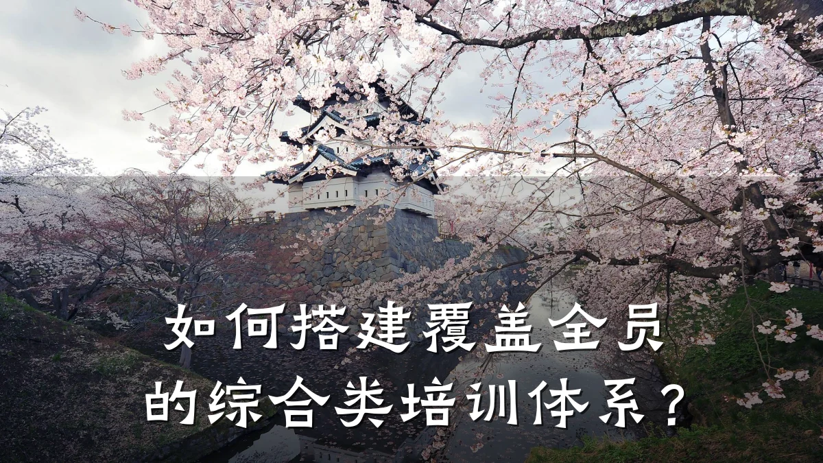 如何搭建覆盖全员的综合类培训体系?