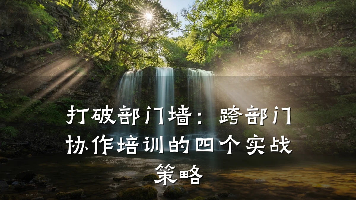 打破部门墙:跨部门协作培训的四个实战策略