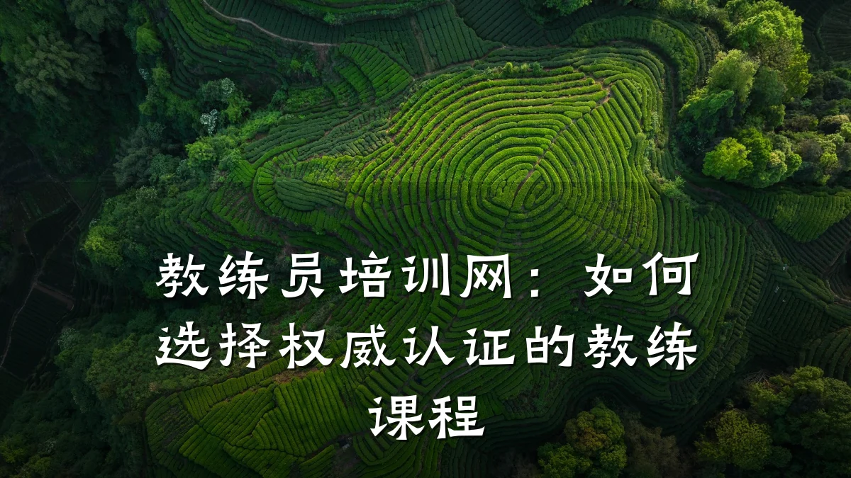 教练员培训网:如何选择权威认证的教练课程