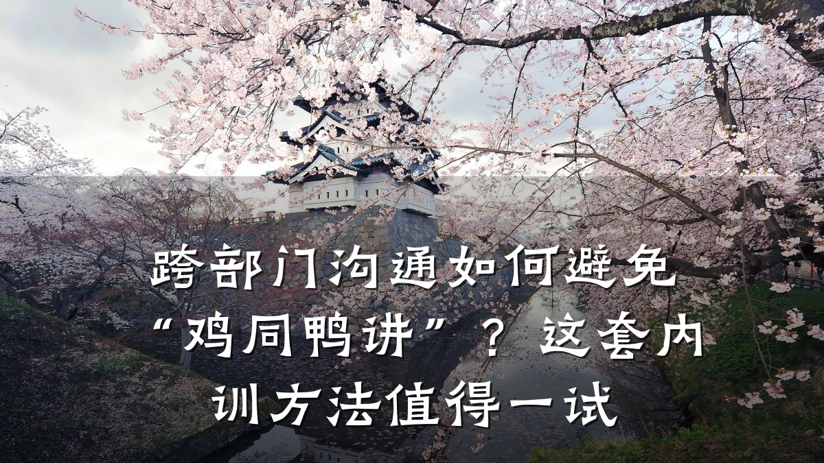 跨部门沟通如何避免“鸡同鸭讲”?这套内训方法值得一试