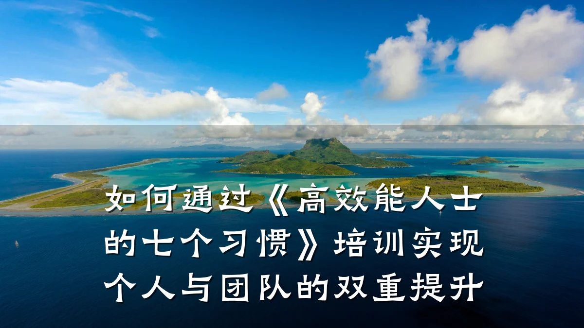 如何通过《高效能人士的七个习惯》培训实现个人与团队的双重提升