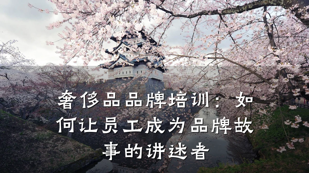 奢侈品品牌培训：如何让员工成为品牌故事的讲述者