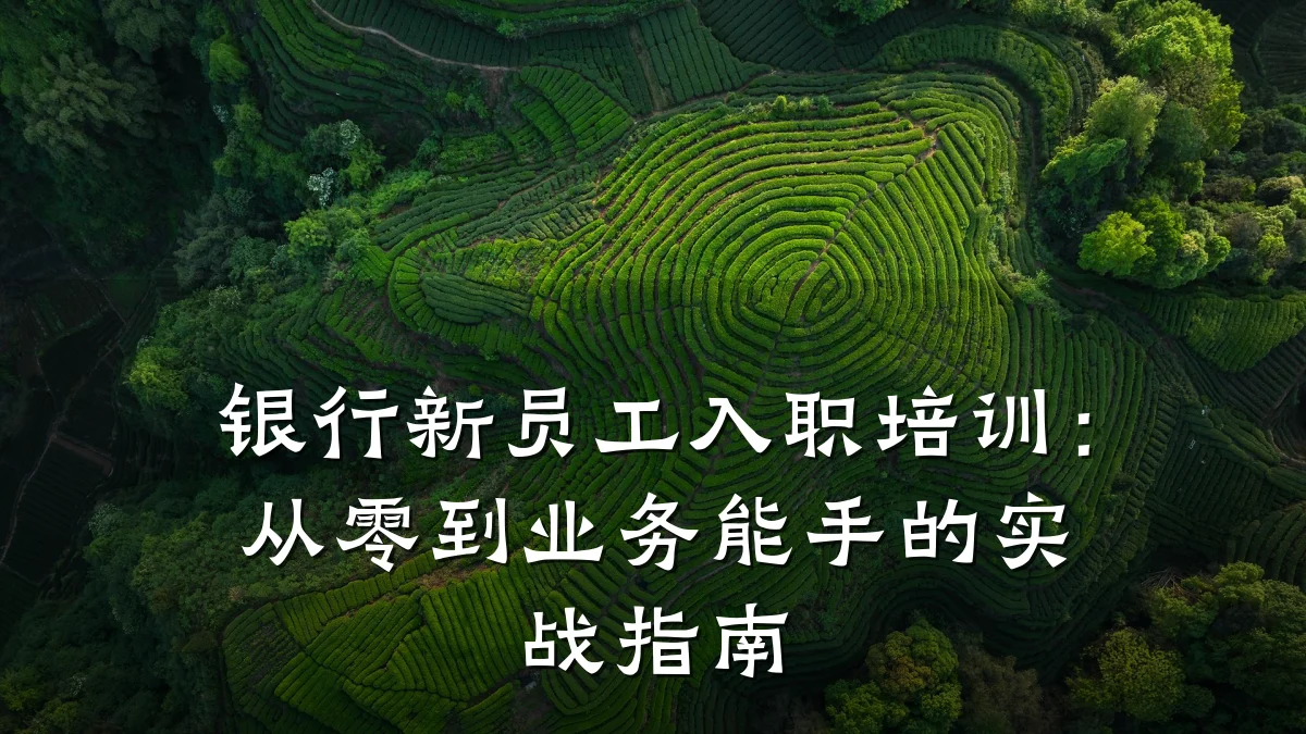 银行新员工入职培训:从零到业务能手的实战指南