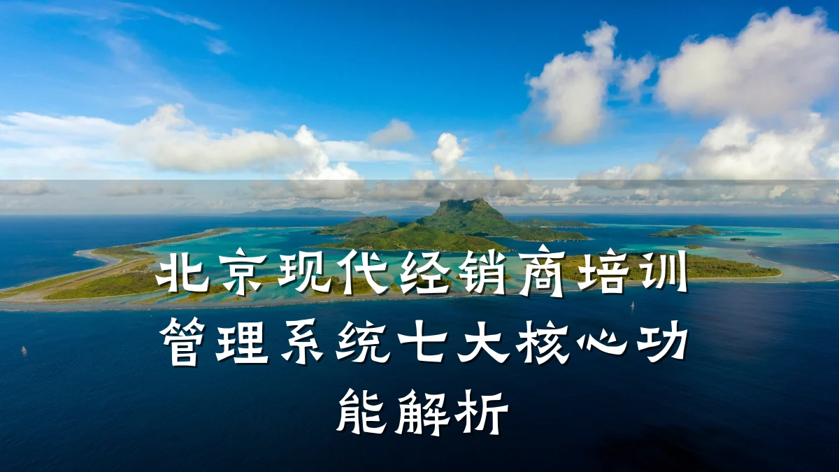 北京现代经销商培训管理系统七大核心功能解析