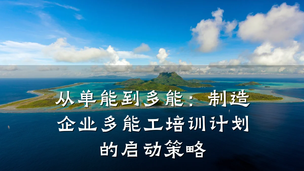 从单能到多能:制造企业多能工培训计划的启动策略