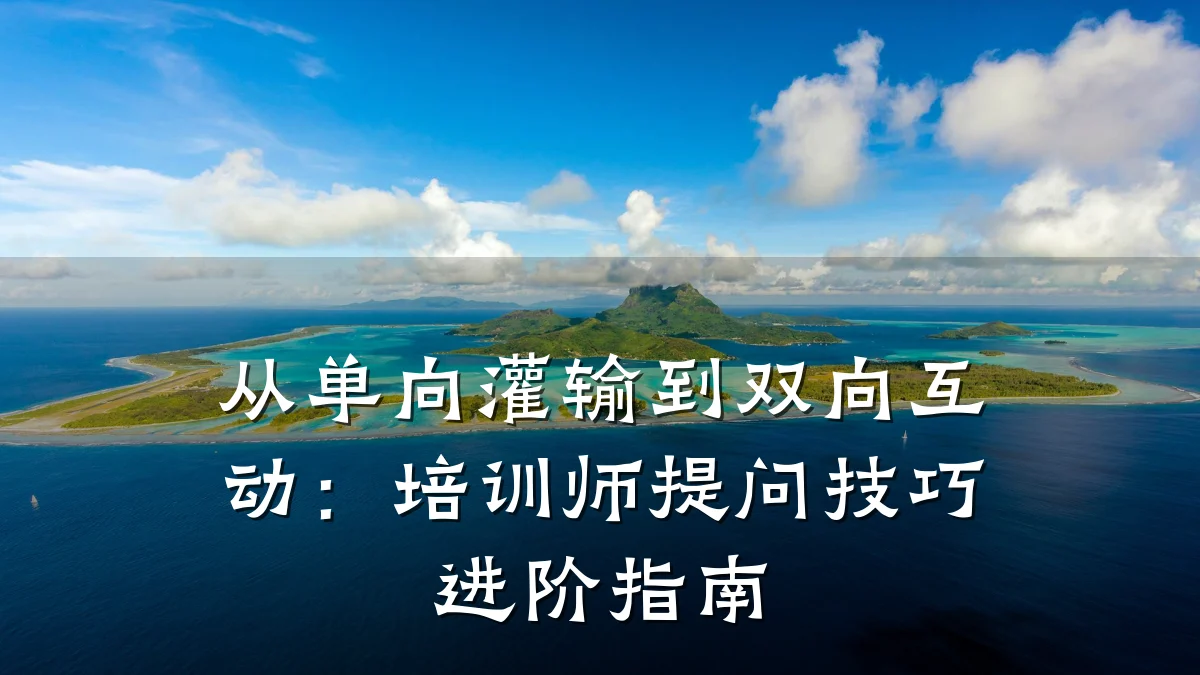 从单向灌输到双向互动:培训师提问技巧进阶指南