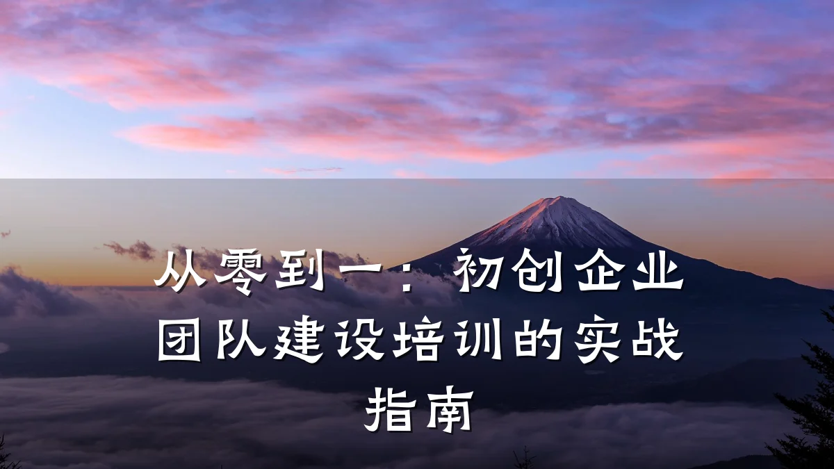 从零到一:初创企业团队建设培训的实战指南