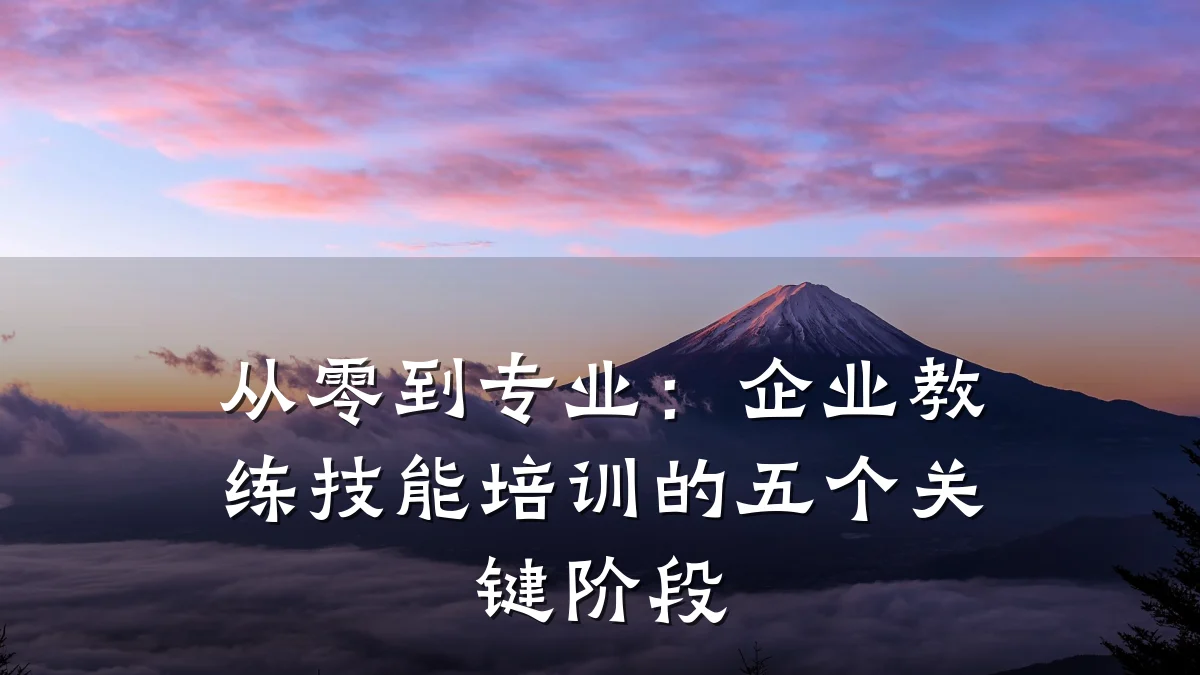 从零到专业:企业教练技能培训的五个关键阶段