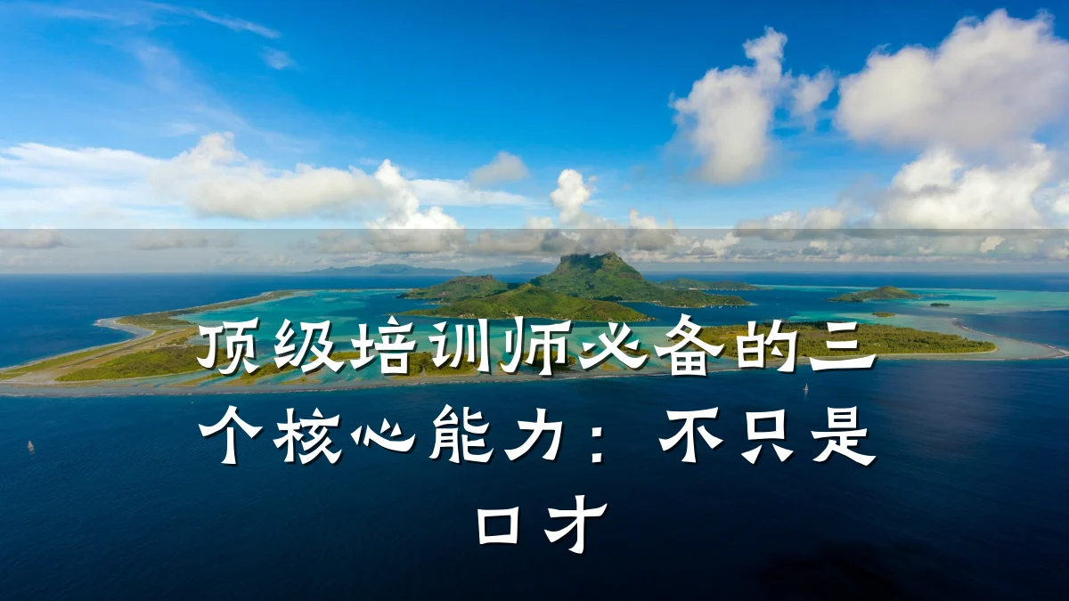 顶级培训师必备的三个核心能力:不只是口才