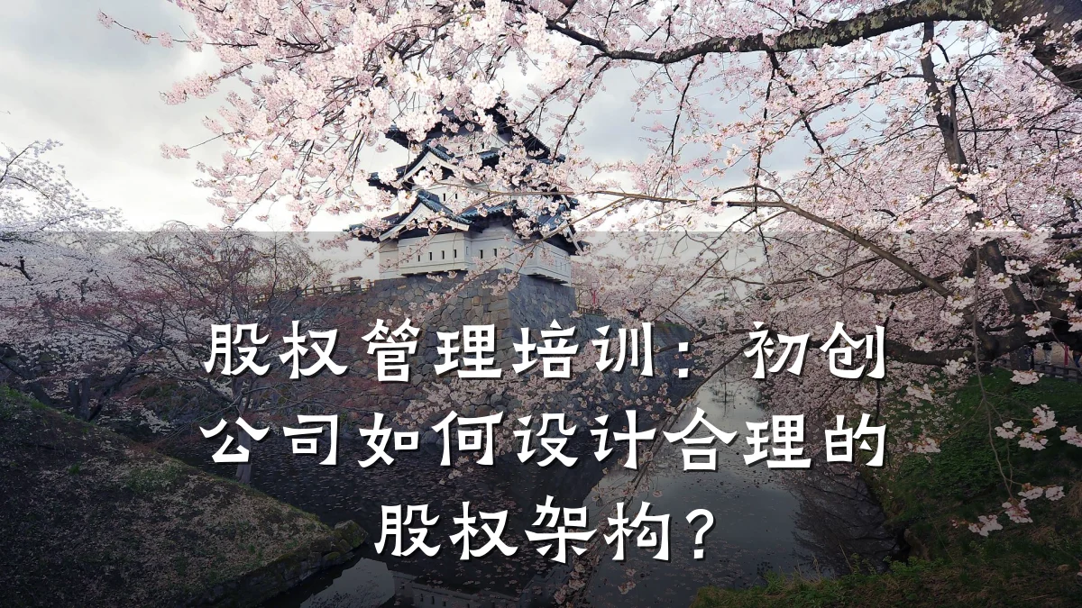 股权管理培训:初创公司如何设计合理的股权架构?