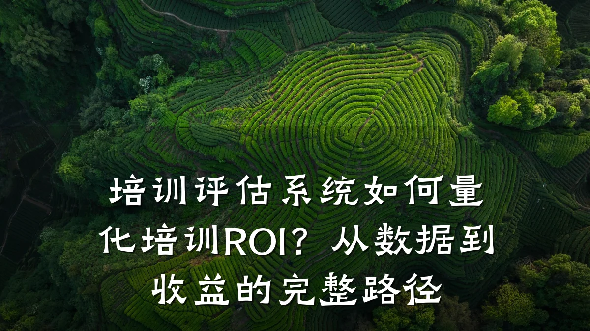 培训评估系统如何量化培训ROI?从数据到收益的完整路径