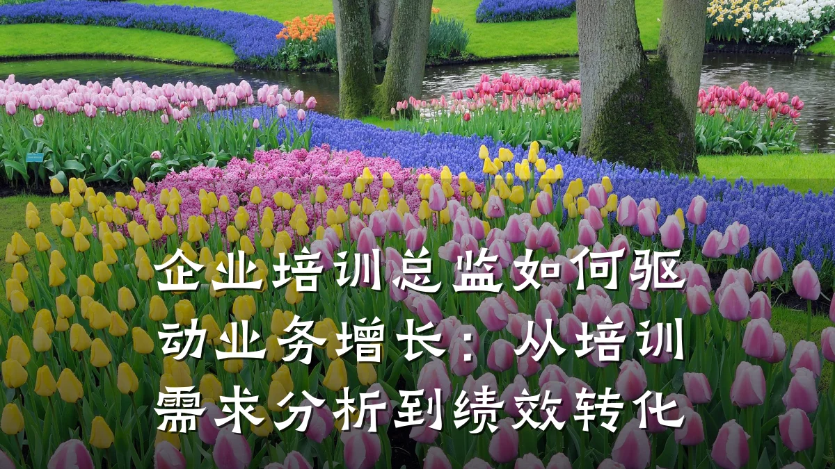 企业培训总监如何驱动业务增长:从培训需求分析到绩效转化