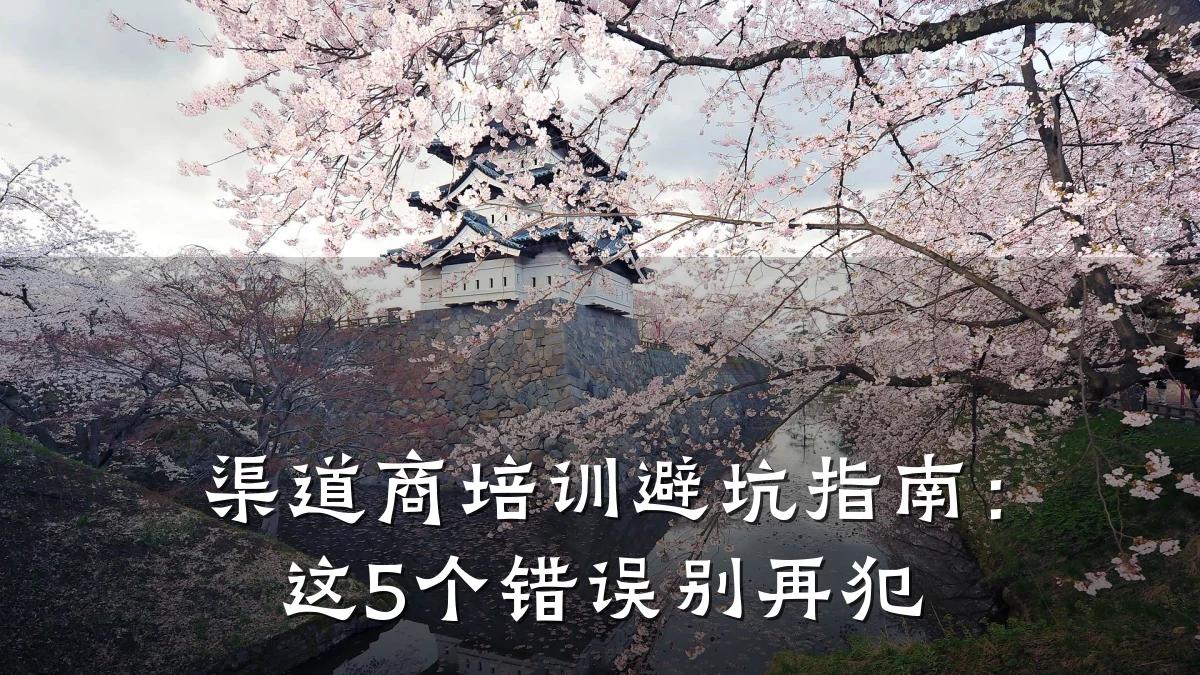 渠道商培训避坑指南:这5个错误别再犯