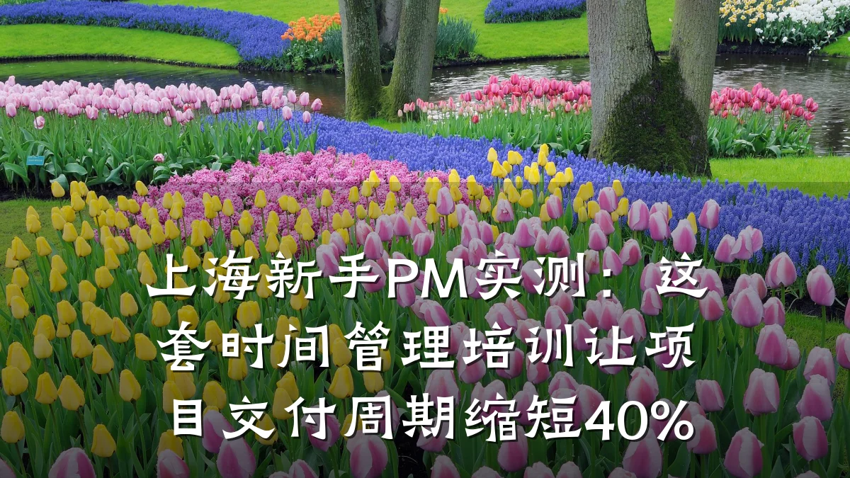 上海新手PM实测:这套时间管理培训让项目交付周期缩短40%