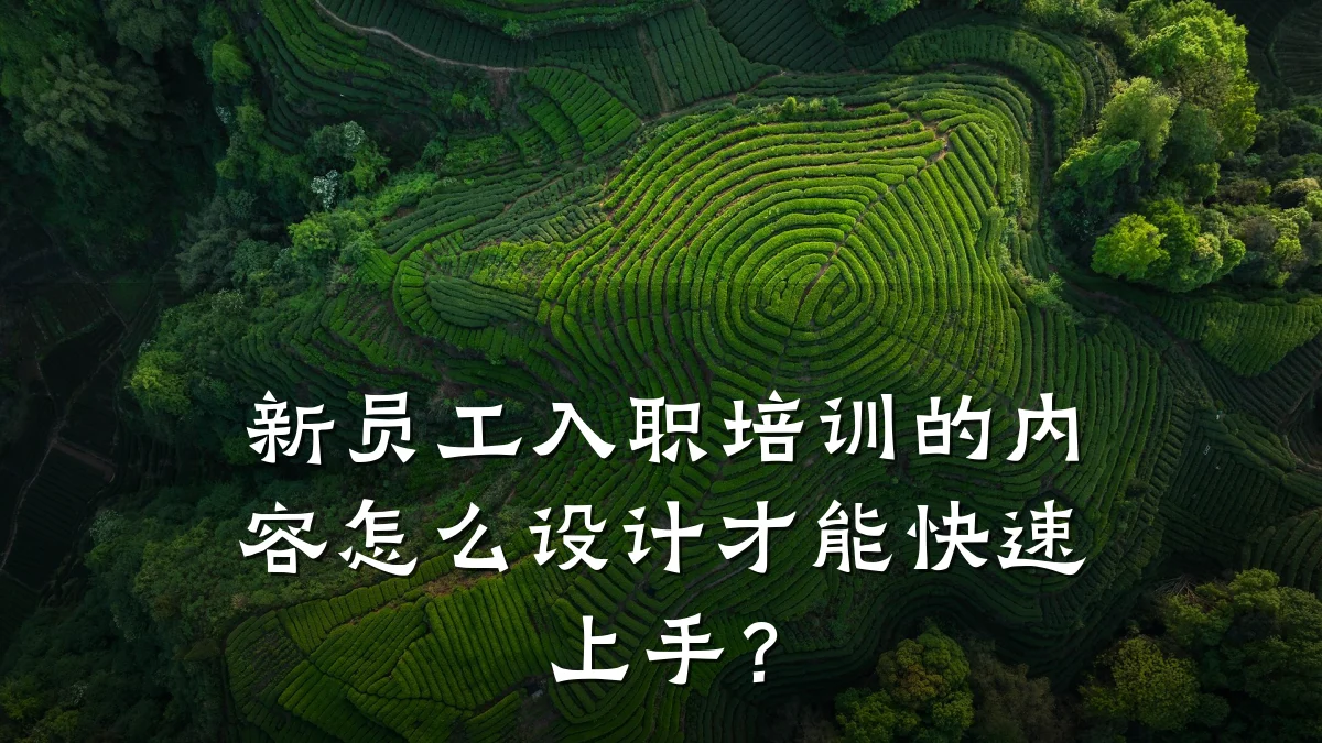 新员工入职培训的内容怎么设计才能快速上手?