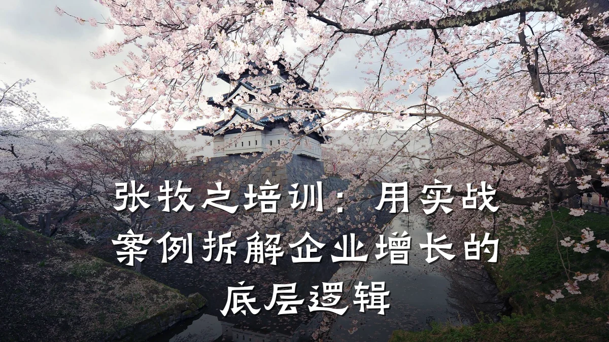 张牧之培训:用实战案例拆解企业增长的底层逻辑