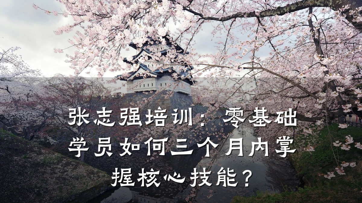 张志强培训:零基础学员如何三个月内掌握核心技能?